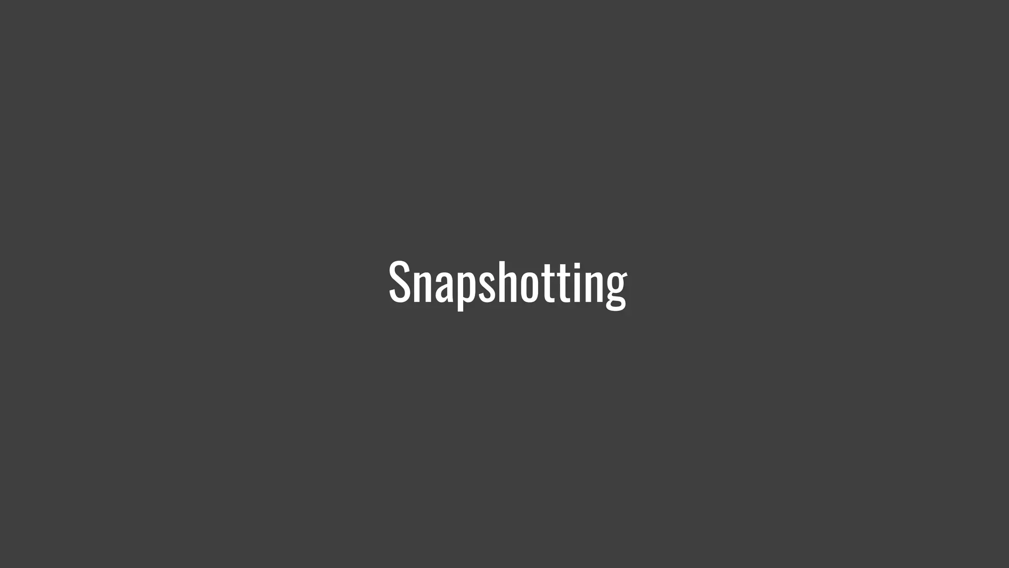 Snapshotting
 