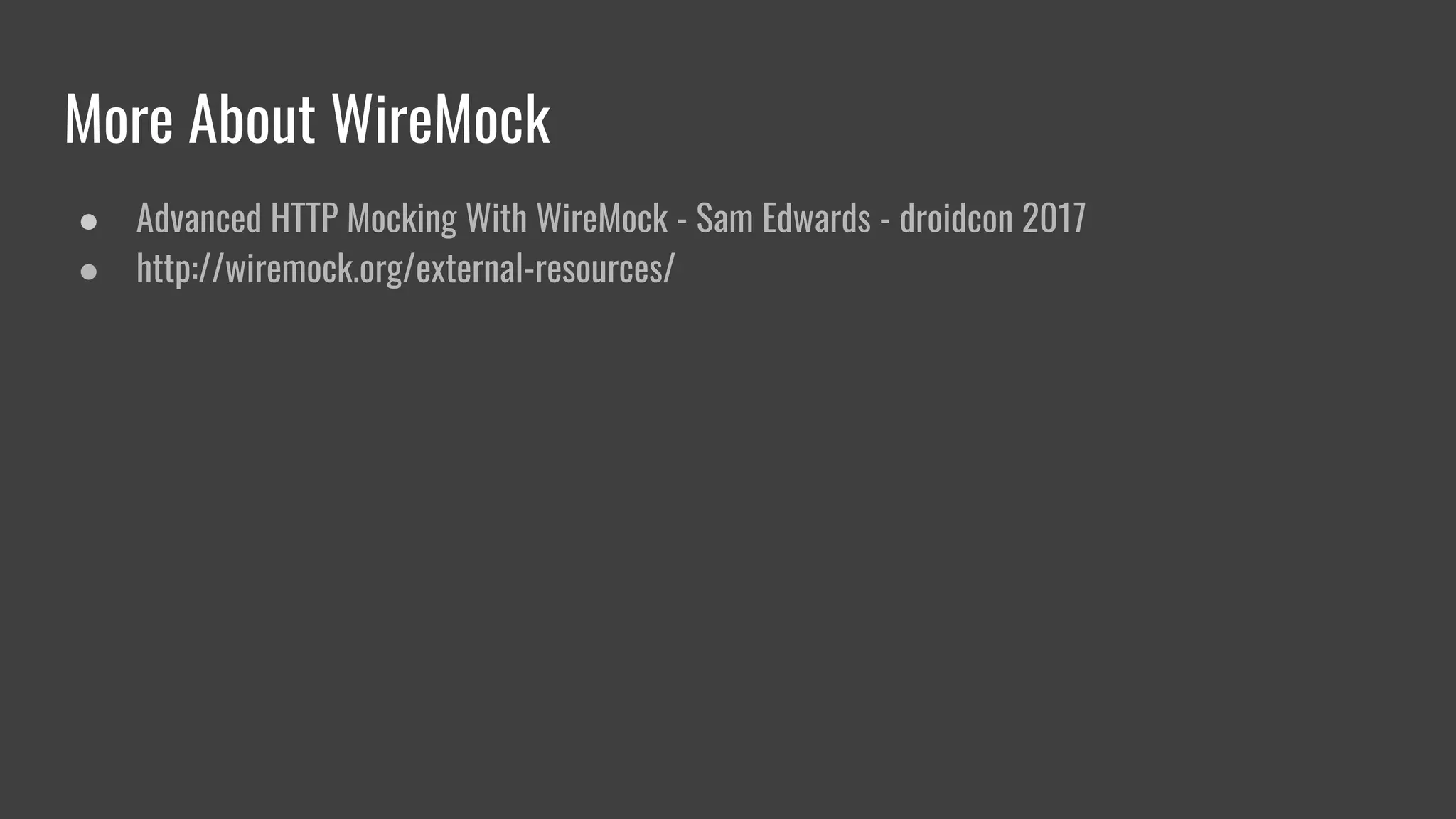 More About WireMock
● Advanced HTTP Mocking With WireMock - Sam Edwards - droidcon 2017
● http://wiremock.org/external-resources/
 