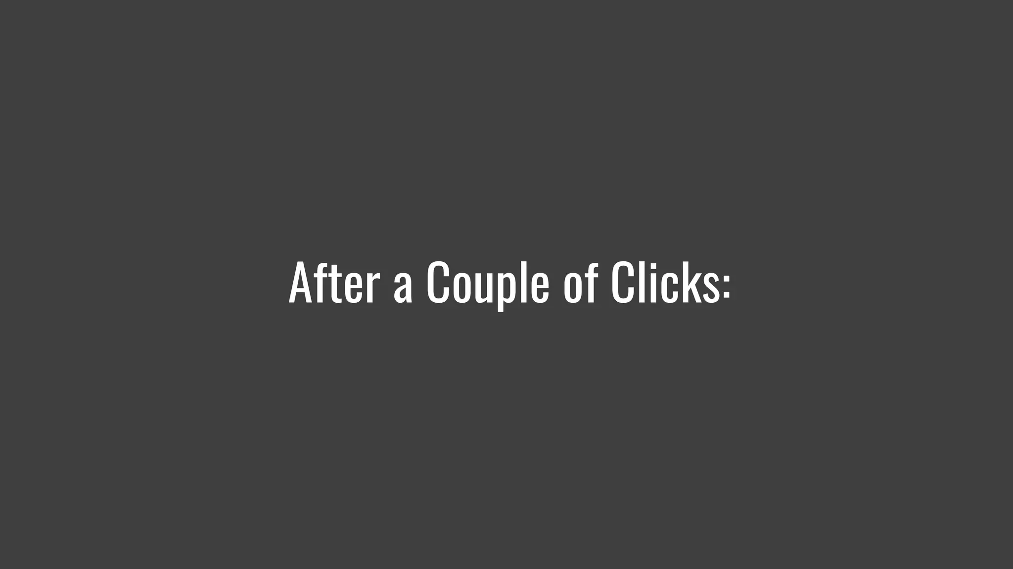 After a Couple of Clicks:
 