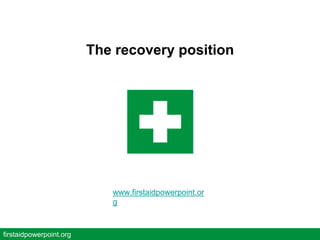The recovery position
firstaidpowerpoint.org
www.firstaidpowerpoint.or
g
 