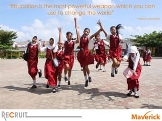 “Education is the most powerful weapon which you can
                use to change the world”
                                             - Nelson Mandela
 