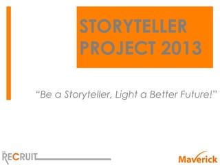 STORYTELLER
          PROJECT 2013

“Be a Storyteller, Light a Better Future!”
 