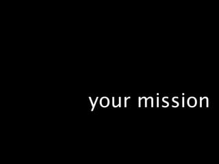 your mission
 