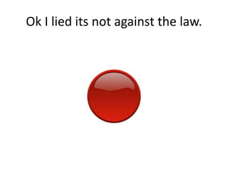 Ok I lied its not against the law.