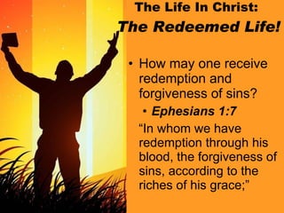 The Life In Christ:  The Redeemed Life! ,[object Object],[object Object],[object Object]