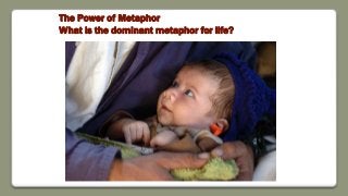 The Power of Metaphor
What is the dominant metaphor for life?
 