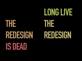 !
THE
REDESIGN
ISDEAD
LONGLIVE
THE
REDESIGN
 