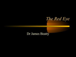 The Red Eye
Dr James Beatty
 