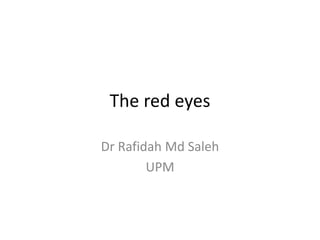 The red eyes
Dr Rafidah Md Saleh
UPM
 