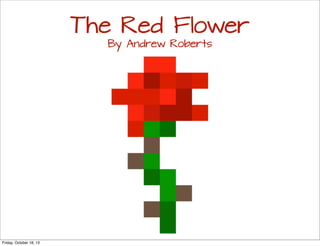 The Red Flower
By Andrew Roberts

Friday, October 18, 13

 
