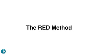 The RED Method
 