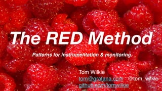 The RED Method
Patterns for instrumentation & monitoring.
Tom Wilkie
tom@grafana.com @tom_wilkie
github.com/tomwilkie
 