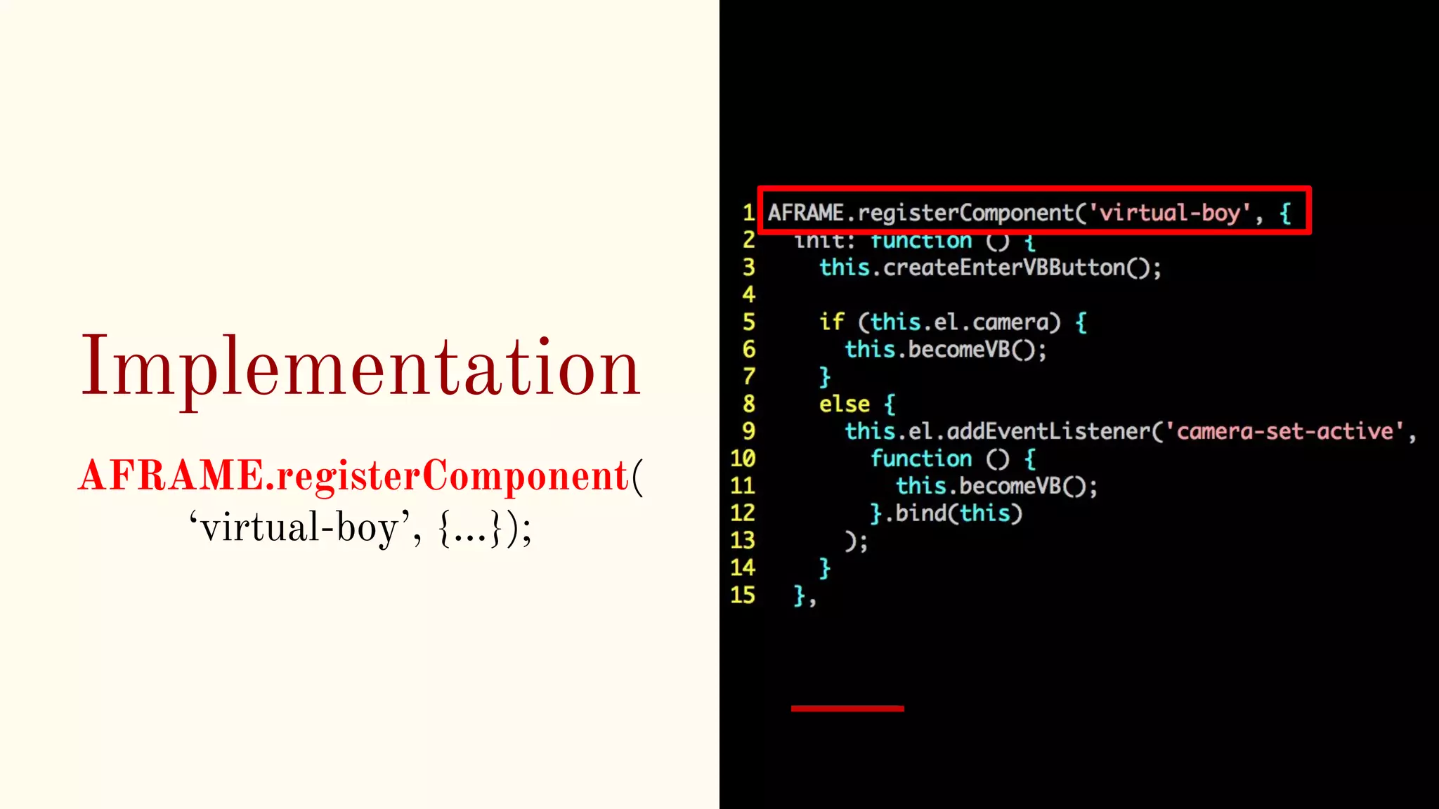 Implementation
AFRAME.registerComponent(
‘virtual-boy’, {...});
 