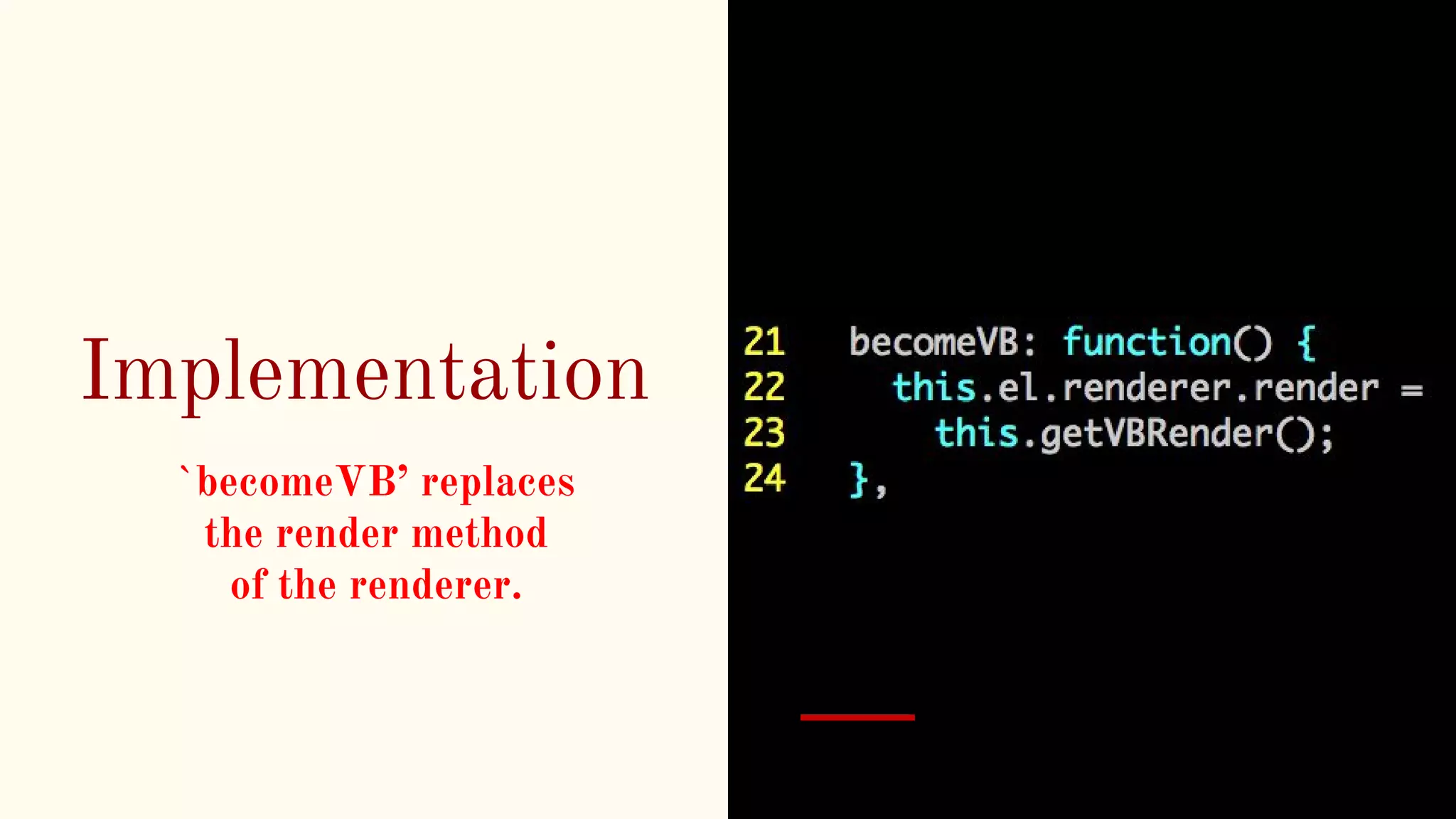 Implementation
`becomeVB’ replaces
the render method
of the renderer.
 