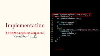 Implementation
AFRAME.registerComponent(
‘virtual-boy’, {...});
 