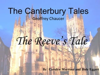 The Canterbury Tales Geoffrey Chaucer By: Carolyn Marrone and Dale Eggert The Reeve’s Tale 