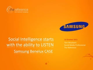 Social Intelligence starts with the abilityto LISTEN 12 October 2011 Tom Muyllaert Social Media Professional The Reference Samsung Benelux CASE 