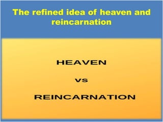 The refined idea of heaven and
reincarnation
 