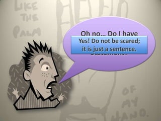 Oh no… Do I have
Yes! write a Thesis
 to Do not be scared;
 it is just a sentence.
      Statement?
 
