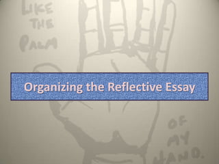Organizing the Reflective Essay
 