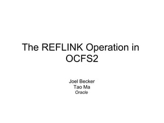 The REFLINK Operation in
        OCFS2

         Joel Becker
           Tao Ma
           Oracle
 