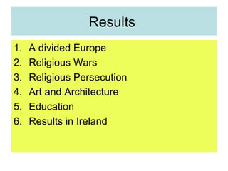 Results  A divided Europe Religious Wars Religious Persecution Art and Architecture Education Results in Ireland 