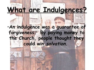 •An indulgence was a guarantee of
forgiveness. By paying money to
the Church, people thought they
could win salvation.
Wha...