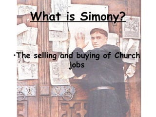 •The selling and buying of Church
jobs
What is Simony?
 