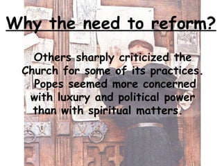 Others sharply criticized the
Church for some of its practices.
Popes seemed more concerned
with luxury and political powe...