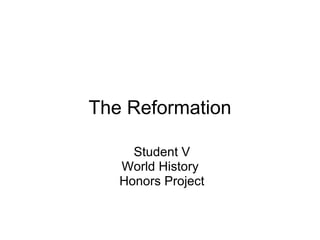 The Reformation Student V World History  Honors Project 