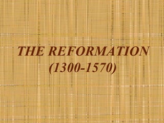 THE REFORMATION
    (1300-1570)
 
