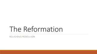 The Reformation
RELIGIOUS REBELLION
 