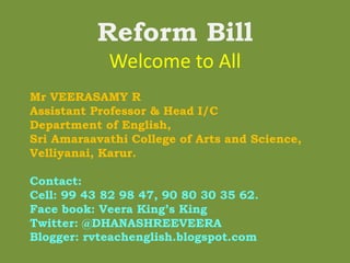 Reform Bill
Welcome to All
Mr VEERASAMY R
Assistant Professor & Head I/C
Department of English,
Sri Amaraavathi College of...