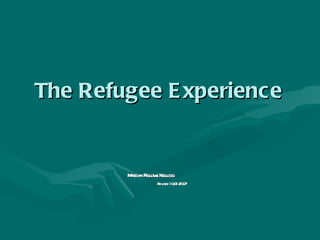 The Refugee Experience Marilyn Fellows Kellogg   Revised 10/01/2007 