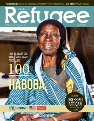I AM 97 YEARS OLD,
THREE MORE YEARS
AND I’LL BE
FEATURED INSIDE: GROUP OF REFUGEES DEVELOP ANDROID APP FOR REFUGEE LEARNERS | ALSO INSIDE: KAKUMA’S RONALDO
KAKUMA ED | ISSUE 10 MAGAZINE
T H E
100
 
