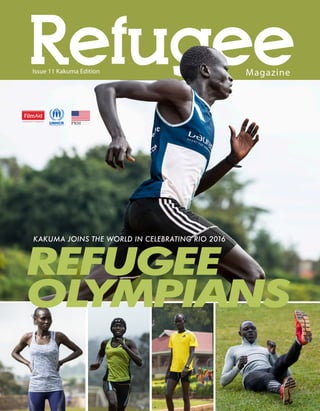 The Refugee Magazine Issue 11 1
RefugeeMagazine
KAKUMA JOINS THE WORLD IN CELEBRATING RIO 2016
Issue 11 Kakuma Edition
 