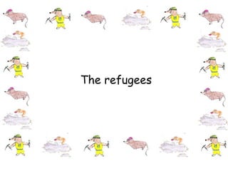 The refugees
 