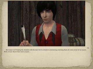 94
  My temper isn‖t helping the situation with the lads, but it certainly is entertaining watching them all cower at me for no reason.
Well, at least I know there isn‖t a reason…
 