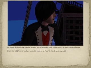 “Oi!” Tristan shouted; he had a quill in his hand, and his deep black fringe fell into his face so that it concealed his eyes.

“What‖s this! MEN! Morty ―ere‖s got sumfink ―e wants ter say!” said the blonde, gesturing rudely.
 