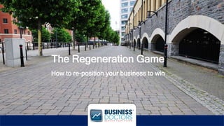 The Regeneration Game
How to re-position your business to win
 