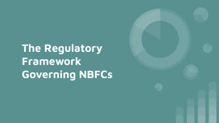 The Regulatory
Framework
Governing NBFCs
 