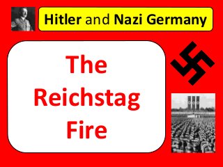 Hitler and Nazi Germany
The
Reichstag
Fire
 