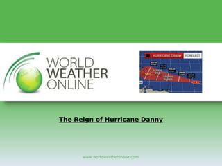www.worldweatheronline.com
The Reign of Hurricane Danny
 