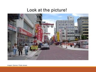 Look at the picture!
Imagem: Opinoso / Public domain.
 