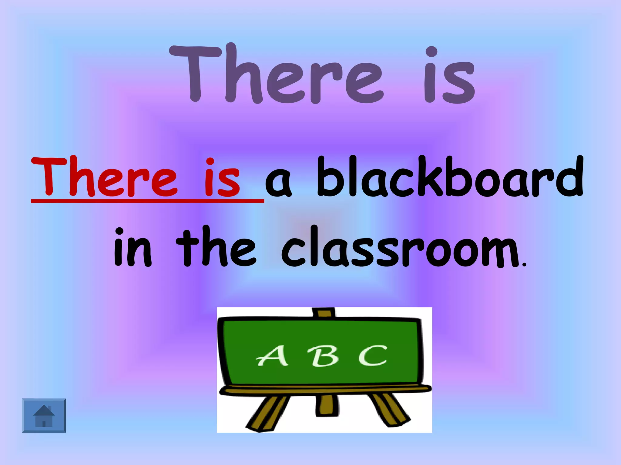 There is
There is a blackboard
  in the classroom.
 
