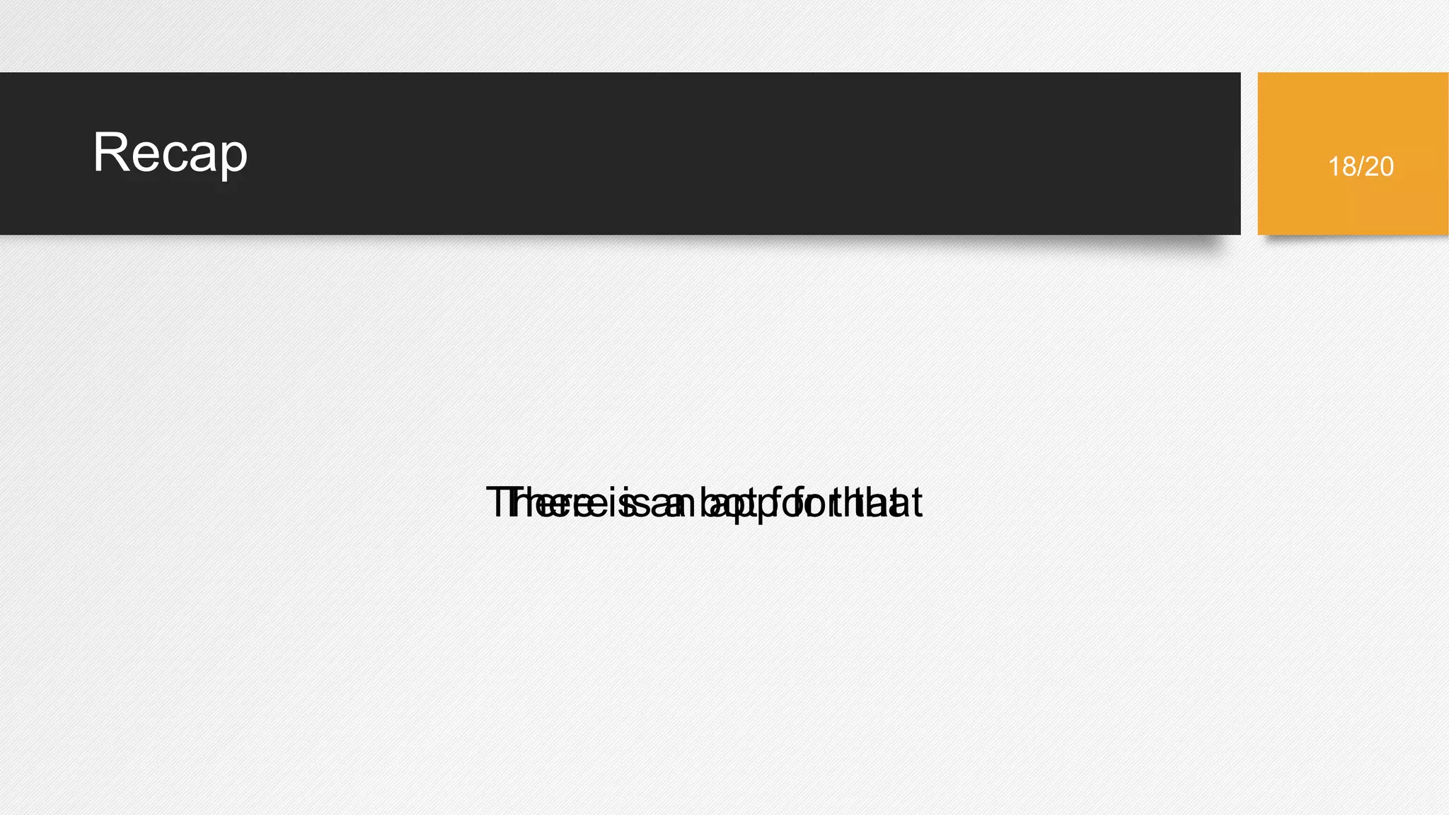 Recap
There is an app for thatThere is a bot for that
18/20
 