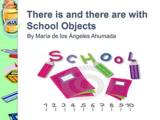 Thereis and there are withSchoolObjects By María de los Ángeles Ahumada 