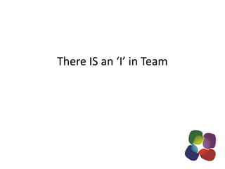 There IS an ‘I’ in Team
 