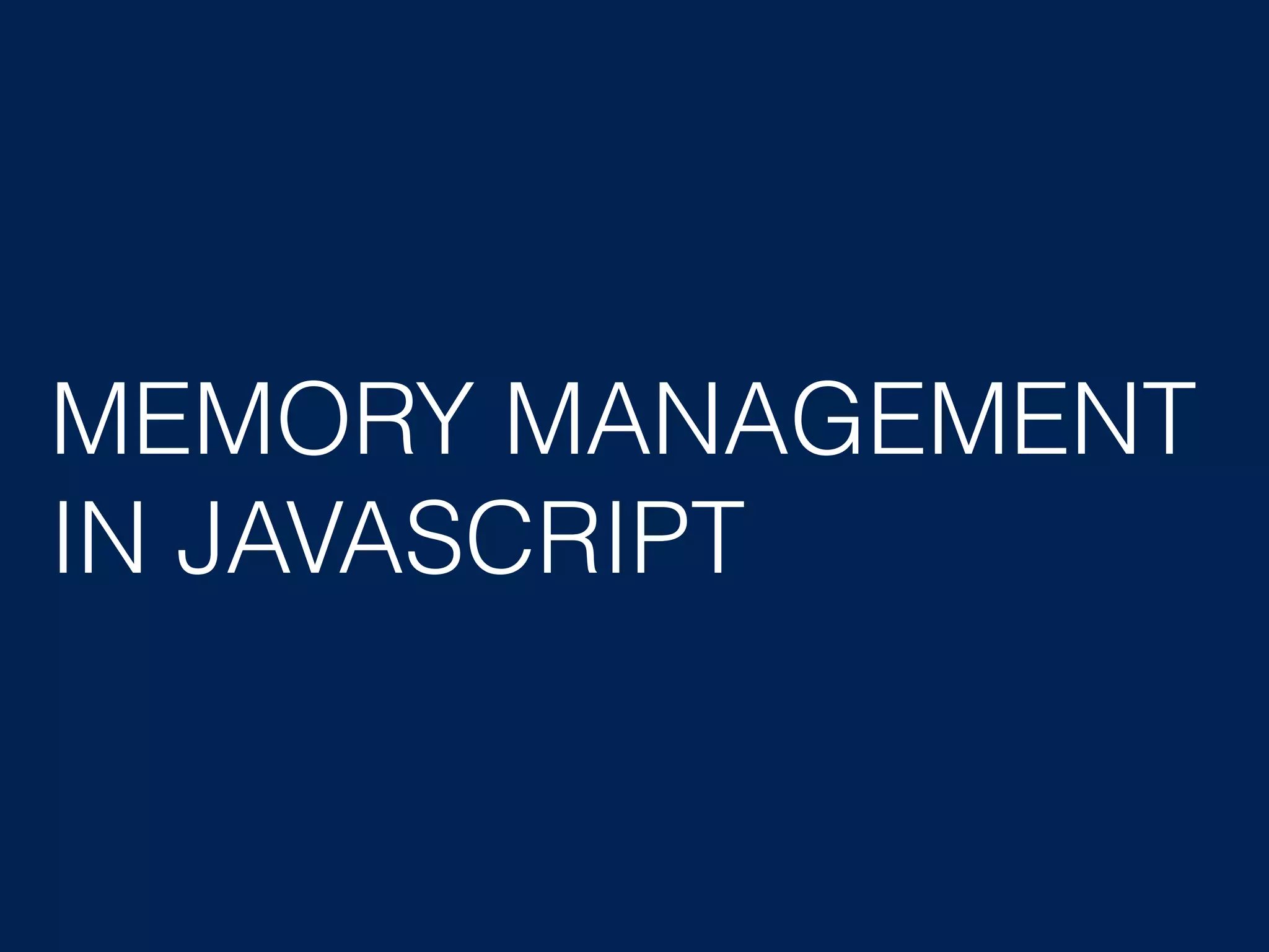 MEMORY MANAGEMENT IN JAVASCRIPT 