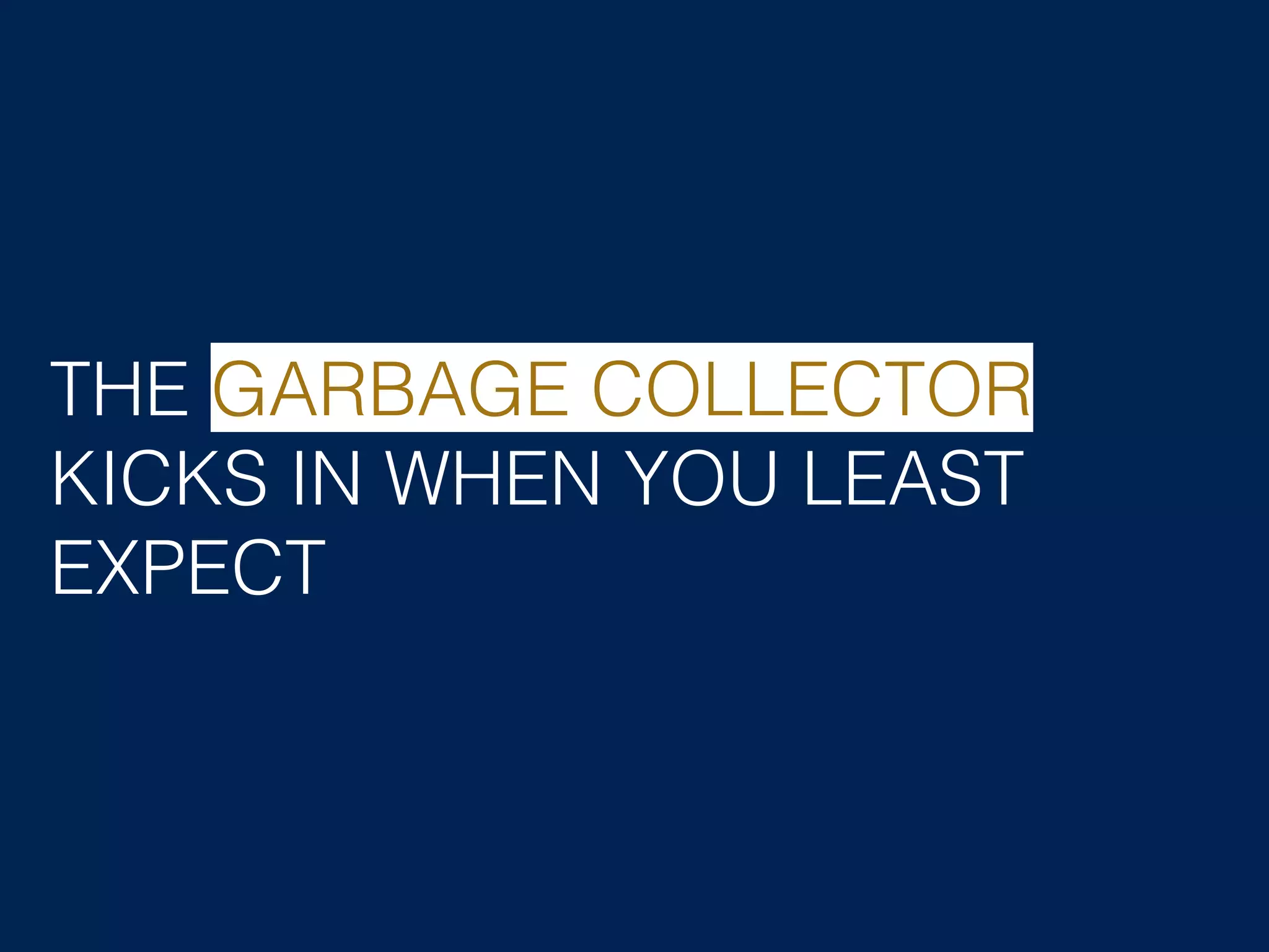THE GARBAGE COLLECTOR KICKS IN WHEN YOU LEAST EXPECT 